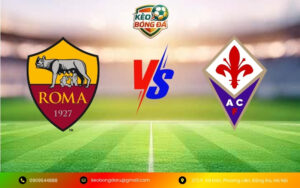 Soi Kèo Roma vs Fiorentina
