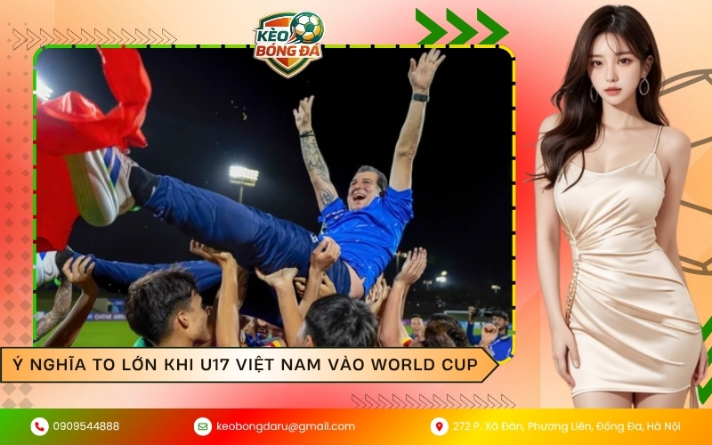 Ý nghĩa to lớn khi U17 Việt Nam Vào World Cup